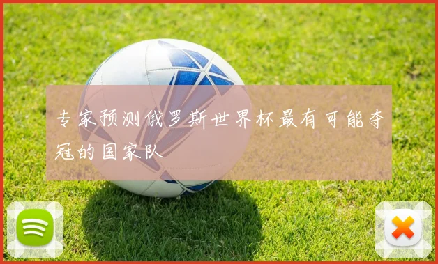 专家预测俄罗斯世界杯最有可能夺冠的国家队