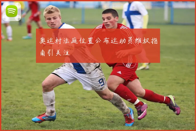 奥运村法庭位置公布运动员维权指南引关注