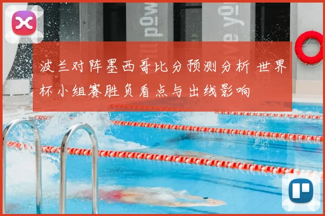 波兰对阵墨西哥比分预测分析 世界杯小组赛胜负看点与出线影响