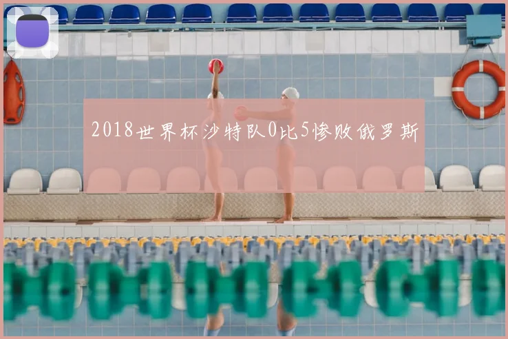 2018世界杯沙特队0比5惨败俄罗斯