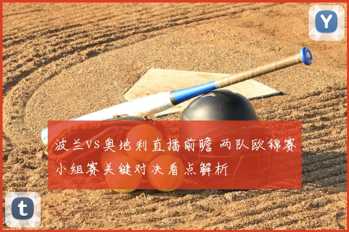 波兰vs奥地利直播前瞻 两队欧锦赛小组赛关键对决看点解析