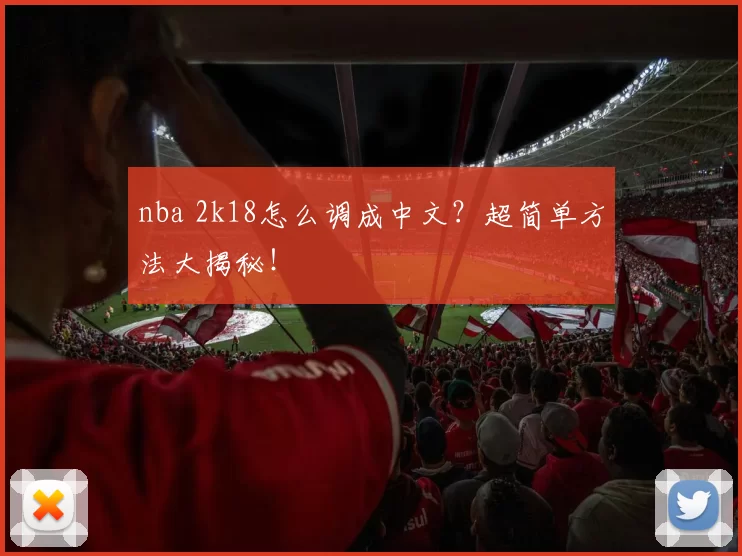 nba 2k18怎么调成中文？超简单方法大揭秘！