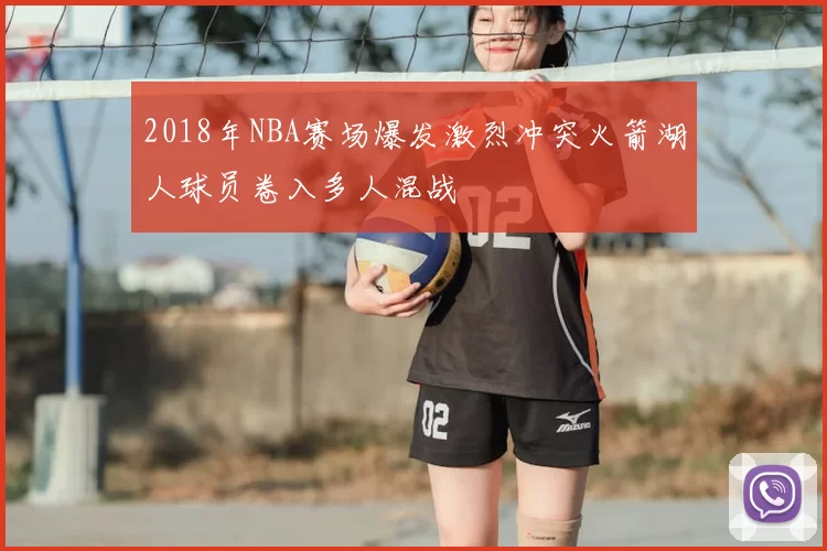 2018年NBA赛场爆发激烈冲突火箭湖人球员卷入多人混战