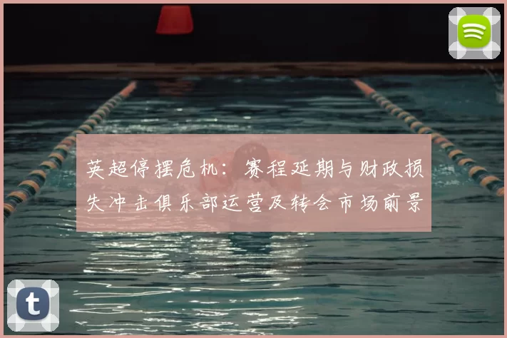 英超停摆危机：赛程延期与财政损失冲击俱乐部运营及转会市场前景