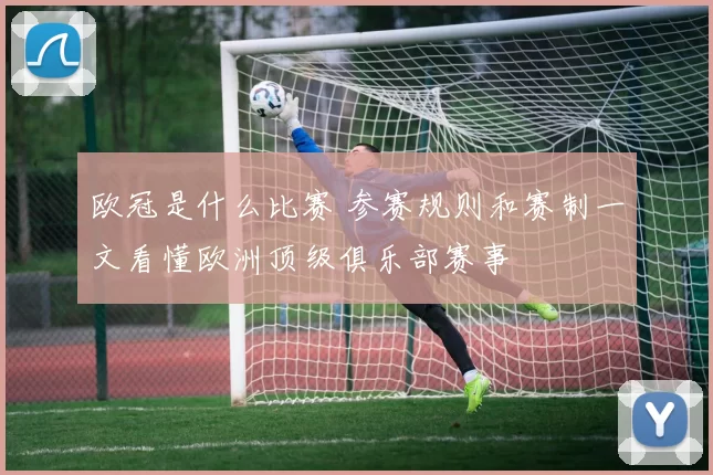 欧冠是什么比赛 参赛规则和赛制一文看懂欧洲顶级俱乐部赛事
