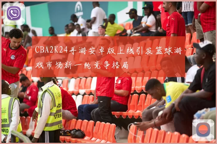 CBA2K24手游安卓版上线引发篮球游戏市场新一轮竞争格局