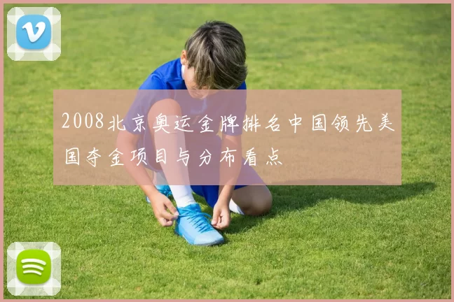 2008北京奥运金牌排名中国领先美国夺金项目与分布看点